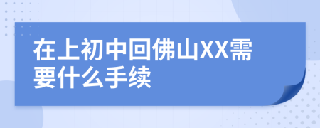 在上初中回佛山XX需要什么手续