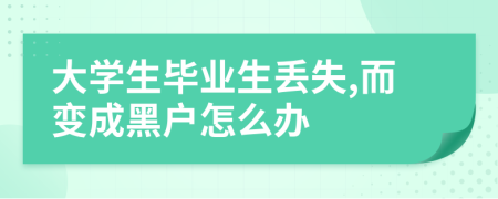 大学生毕业生丢失,而变成黑户怎么办