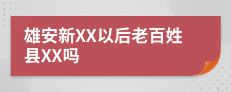 雄安新XX以后老百姓县XX吗