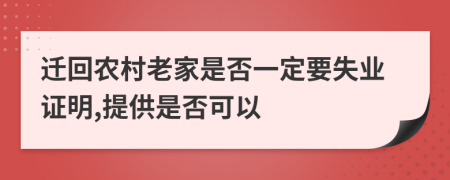 迁回农村老家是否一定要失业证明,提供是否可以