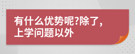 有什么优势呢?除了,上学问题以外