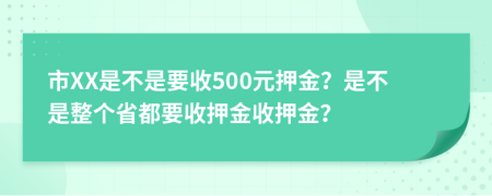 市XX是不是要收500元押金？是不是整个省都要收押金收押金？