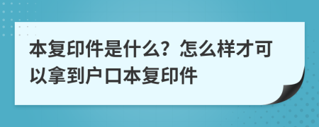 本复印件是什么？怎么样才可以拿到户口本复印件