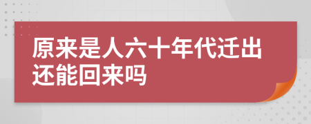 原来是人六十年代迁出还能回来吗
