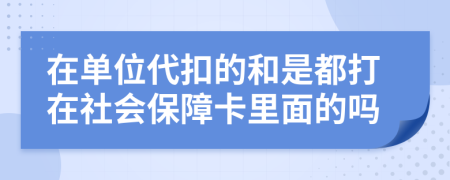 在单位代扣的和是都打在社会保障卡里面的吗