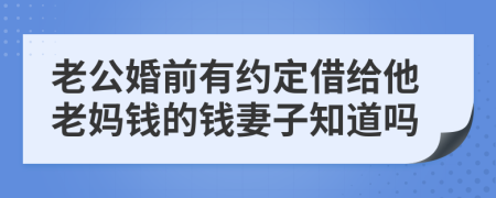 老公婚前有约定借给他老妈钱的钱妻子知道吗