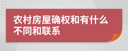 农村房屋确权和有什么不同和联系