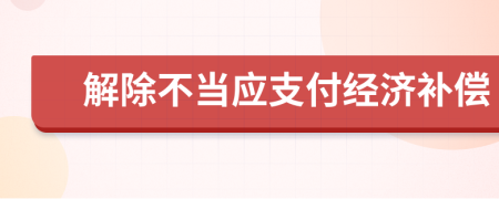 解除不当应支付经济补偿