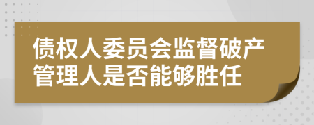 债权人委员会监督破产管理人是否能够胜任