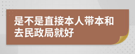 是不是直接本人带本和去民政局就好