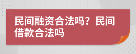 民间融资合法吗？民间借款合法吗