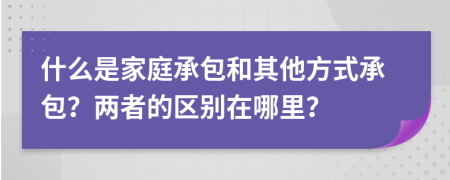 什么是家庭承包和其他方式承包？两者的区别在哪里？