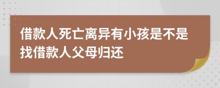 借款人死亡离异有小孩是不是找借款人父母归还