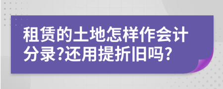 租赁的土地怎样作会计分录?还用提折旧吗?