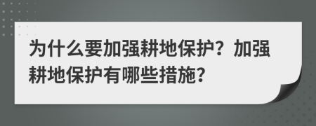 为什么要加强耕地保护？加强耕地保护有哪些措施？