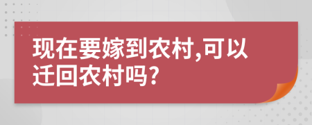 现在要嫁到农村,可以迁回农村吗?