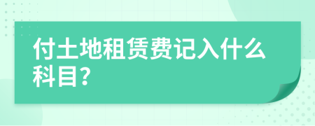 付土地租赁费记入什么科目？