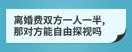 离婚费双方一人一半,那对方能自由探视吗