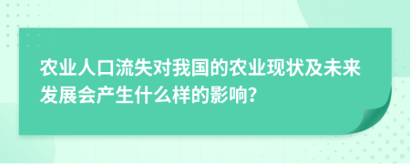 农业人口流失对我国的农业现状及未来发展会产生什么样的影响？