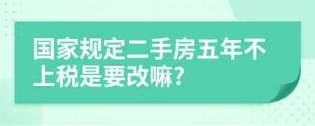 国家规定二手房五年不上税是要改嘛?