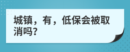 城镇，有，低保会被取消吗？