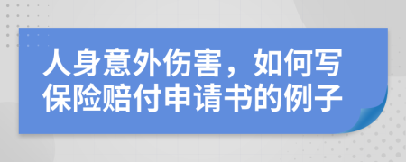 人身意外伤害，如何写保险赔付申请书的例子