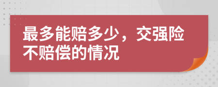 最多能赔多少，交强险不赔偿的情况