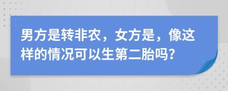 男方是转非农，女方是，像这样的情况可以生第二胎吗？