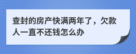 查封的房产快满两年了，欠款人一直不还钱怎么办