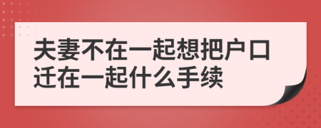 夫妻不在一起想把户口迁在一起什么手续