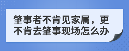 肇事者不肯见家属，更不肯去肇事现场怎么办