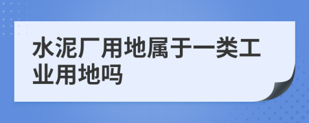 水泥厂用地属于一类工业用地吗