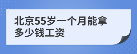 北京55岁一个月能拿多少钱工资