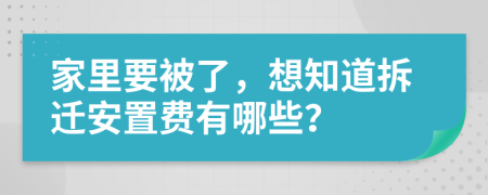 家里要被了，想知道拆迁安置费有哪些？