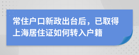 常住户口新政出台后，已取得上海居住证如何转入户籍