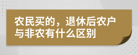 农民买的，退休后农户与非农有什么区别