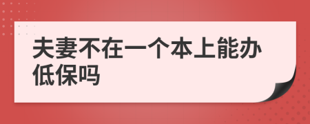 夫妻不在一个本上能办低保吗