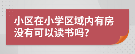 小区在小学区域内有房没有可以读书吗？