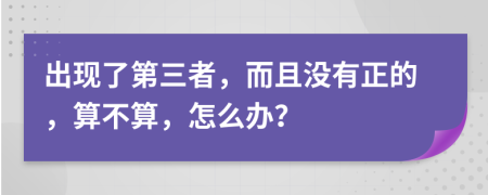 出现了第三者，而且没有正的，算不算，怎么办？