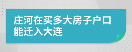 庄河在买多大房子户口能迁入大连