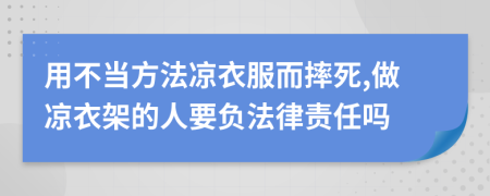 用不当方法凉衣服而摔死,做凉衣架的人要负法律责任吗
