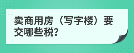 卖商用房（写字楼）要交哪些税？
