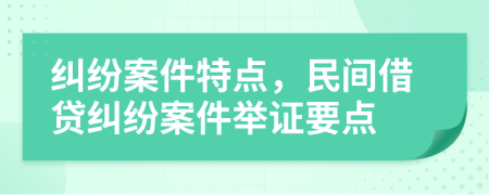 纠纷案件特点，民间借贷纠纷案件举证要点