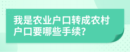 我是农业户口转成农村户口要哪些手续？