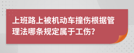 上班路上被机动车撞伤根据管理法哪条规定属于工伤？