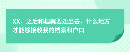 XX，之后和档案要迁出去，什么地方才能够接收我的档案和户口
