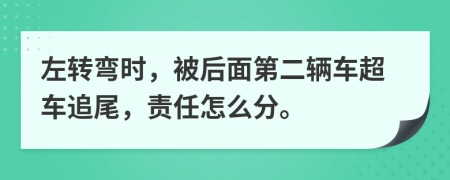 左转弯时，被后面第二辆车超车追尾，责任怎么分。