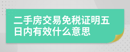 二手房交易免税证明五日内有效什么意思