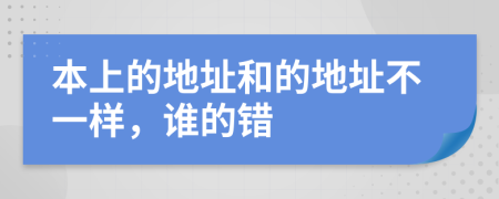 本上的地址和的地址不一样，谁的错