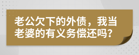 老公欠下的外债，我当老婆的有义务偿还吗？